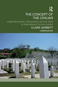 the Concept of Civilian: Legal Recognition, Adjudication and Trials International Criminal Justice