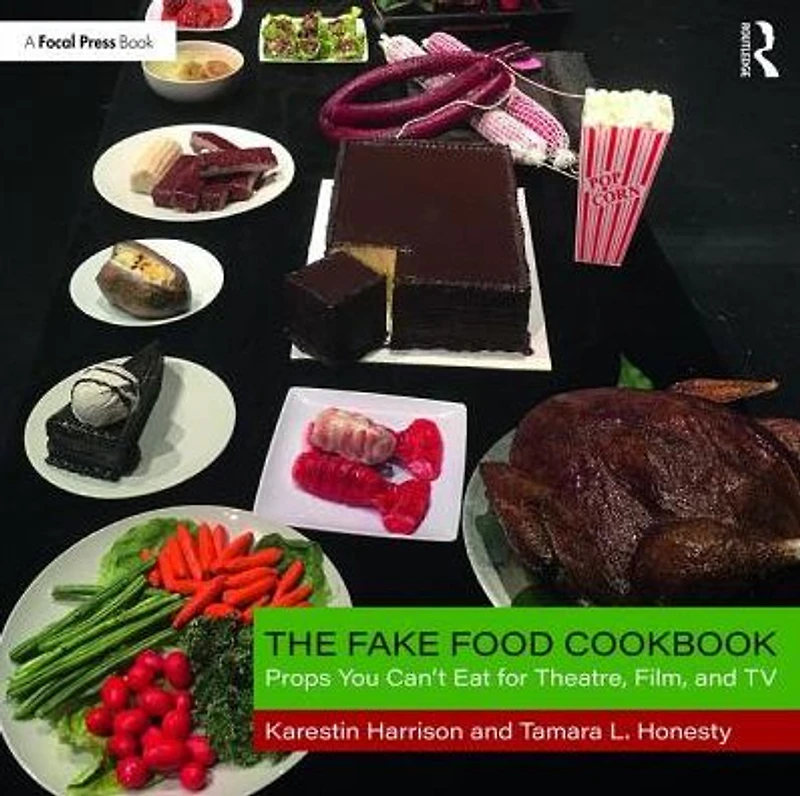The Fake Food Cookbook: Props You Can't Eat for Theatre, Film, and TV