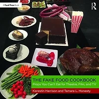 The Fake Food Cookbook: Props You Can't Eat for Theatre, Film, and TV