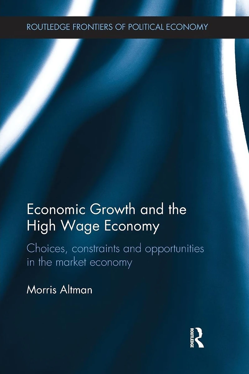 Economic Growth and the High Wage Economy: Choices, Constraints Opportunities Market Economy