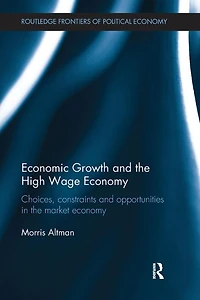 Economic Growth and the High Wage Economy: Choices, Constraints Opportunities Market Economy