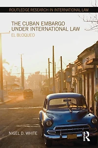 The Cuban Embargo under International Law: El Bloqueo
