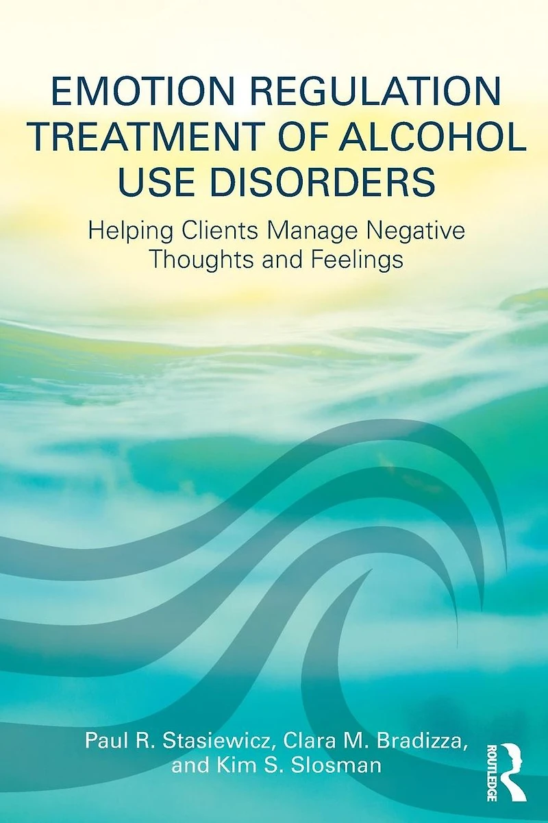 Emotion Regulation Treatment of Alcohol Use Disorders: Helping Clients Manage Negative Thoughts and Feelings