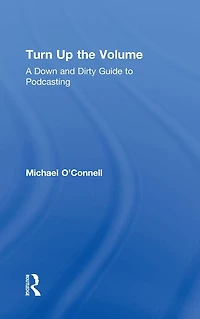 Turn Up the Volume: A Down and Dirty Guide to Podcasting