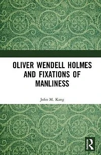 Oliver Wendell Holmes and Fixations of Manliness