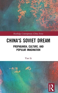 China's Soviet Dream: Propaganda, Culture, and Popular Imagination