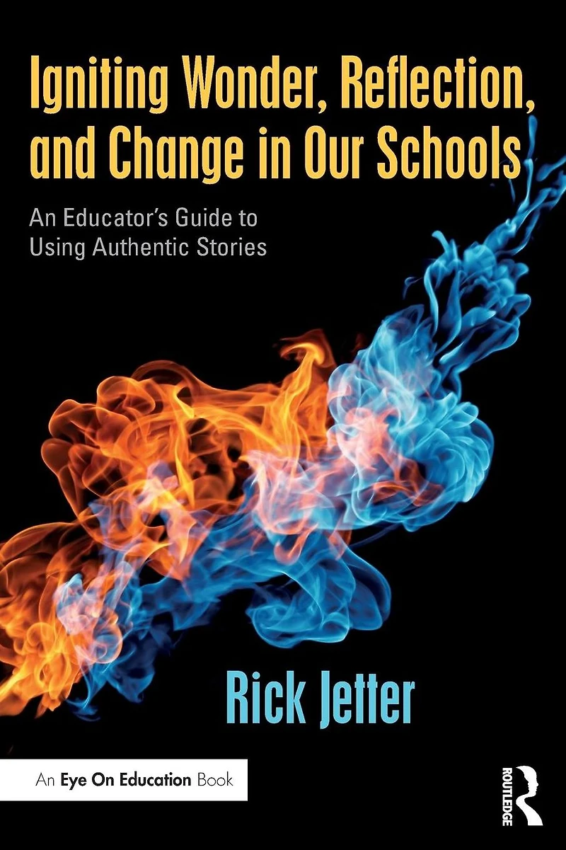 Igniting Wonder, Reflection, and Change Our Schools: An Educator's Guide to Using Authentic Stories