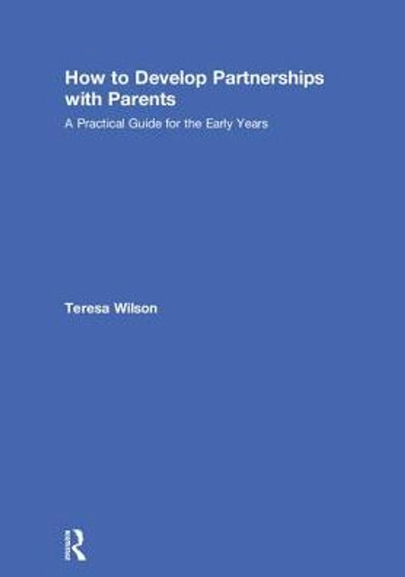 How to Develop Partnerships with Parents: A Practical Guide for the Early Years