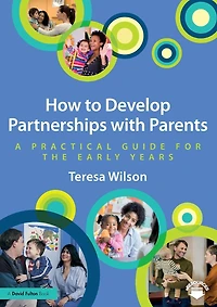 How to Develop Partnerships with Parents: A Practical Guide for the Early Years