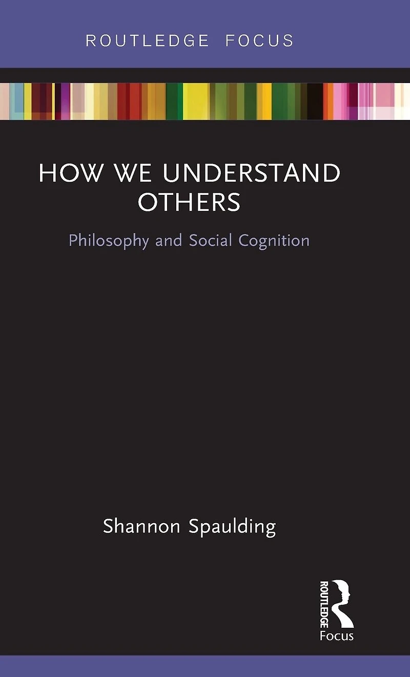 How We Understand Others: Philosophy and Social Cognition