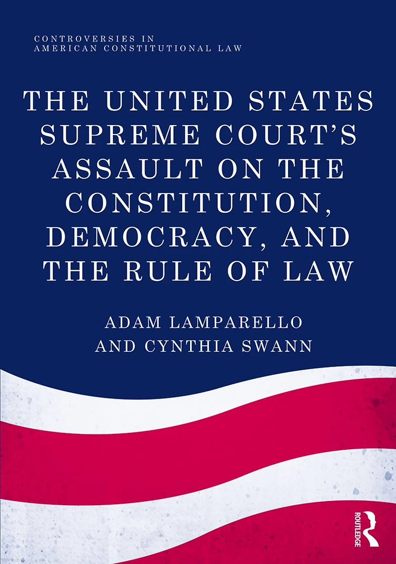 the United States Supreme Court's Assault on Constitution, Democracy, and Rule of Law