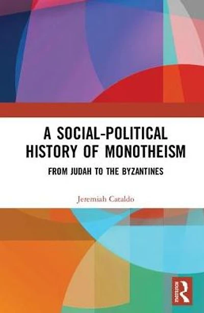 A Social-Political History of Monotheism: From Judah to the Byzantines