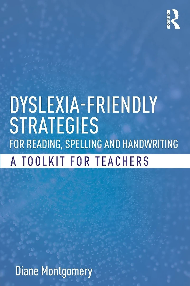 Dyslexia-friendly Strategies for Reading, Spelling and Handwriting: A Toolkit Teachers