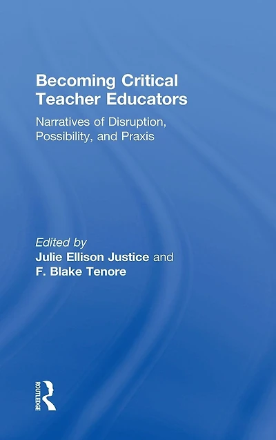 Becoming Critical Teacher Educators: Narratives of Disruption, Possibility, and Praxis