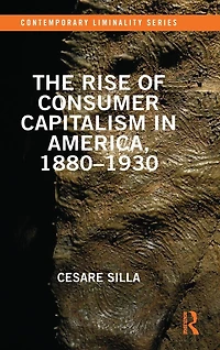 The Rise of Consumer Capitalism America, 1880 - 1930