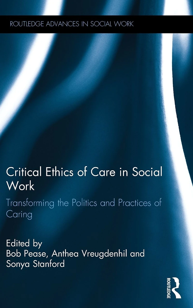 Critical Ethics of Care Social Work: Transforming the Politics and Practices Caring