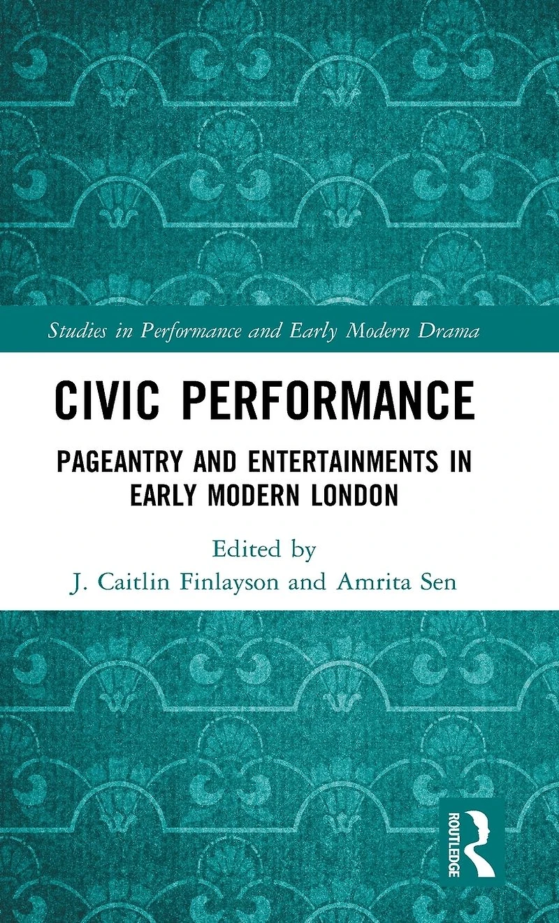 Civic Performance: Pageantry and Entertainments Early Modern London