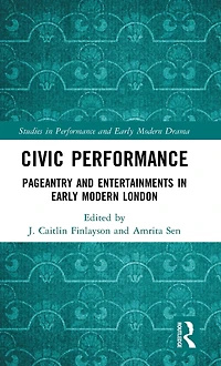 Civic Performance: Pageantry and Entertainments Early Modern London
