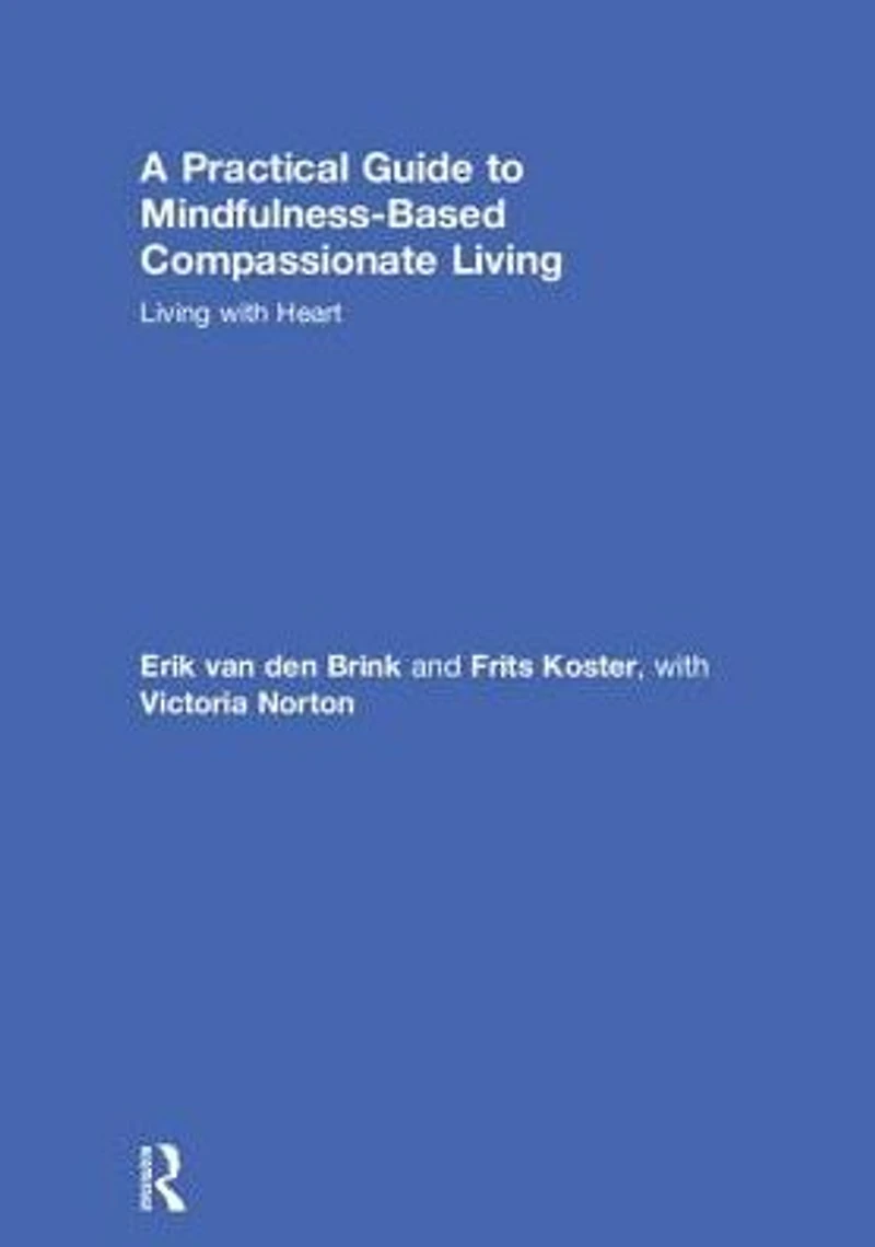 A Practical Guide to Mindfulness-Based Compassionate Living: Living with Heart