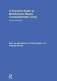 A Practical Guide to Mindfulness-Based Compassionate Living: Living with Heart