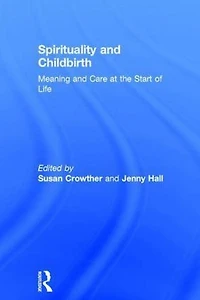 Spirituality and Childbirth: Meaning Care at the Start of Life