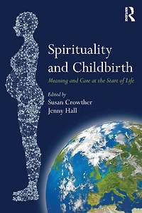 Spirituality and Childbirth: Meaning Care at the Start of Life