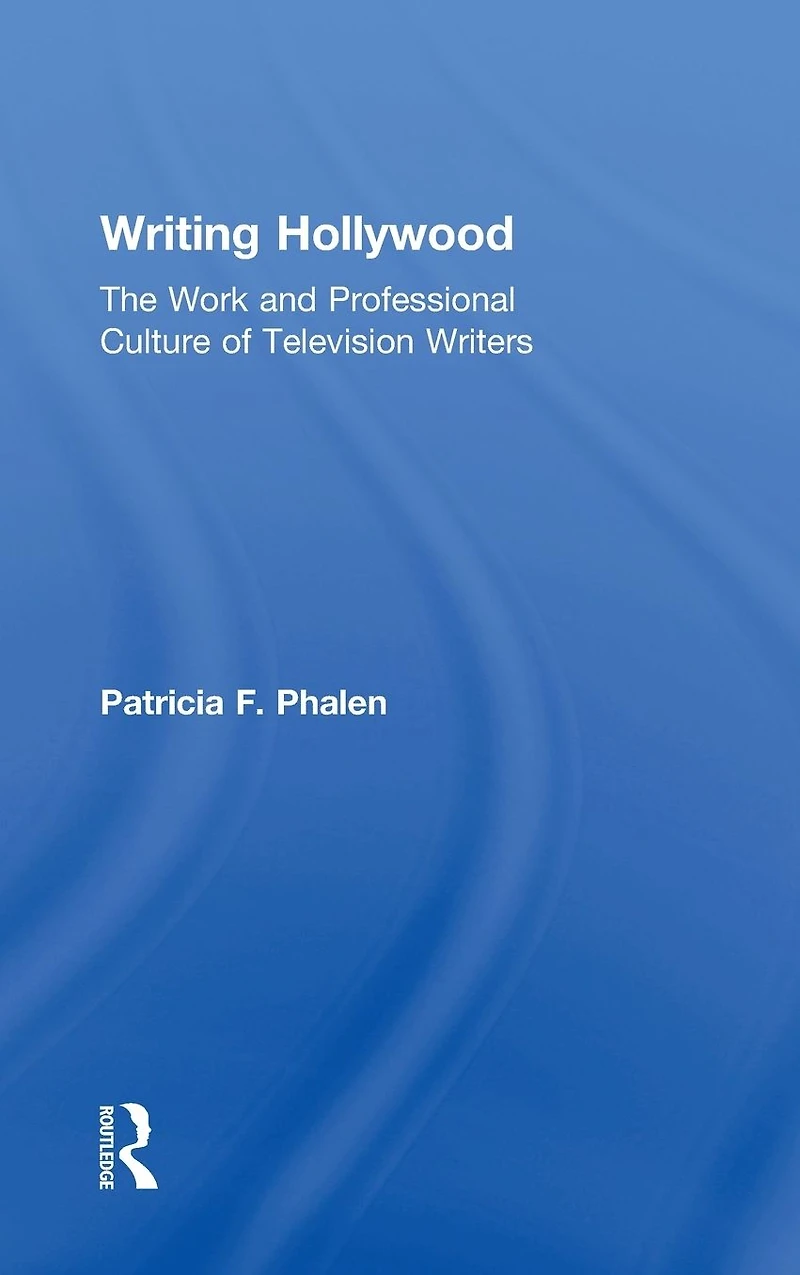 Writing Hollywood: The Work and Professional Culture of Television Writers