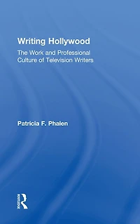Writing Hollywood: The Work and Professional Culture of Television Writers