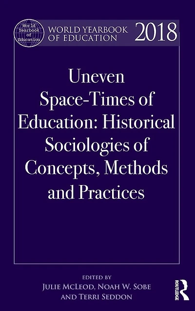 World Yearbook of Education 2018: Space-Times Education: Historical sociologies concepts, methods and practices