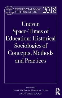 World Yearbook of Education 2018: Space-Times Education: Historical sociologies concepts, methods and practices