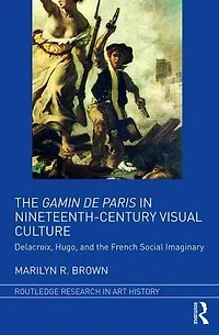 the Gamin de Paris Nineteenth-Century Visual Culture: Delacroix, Hugo, and French Social Imaginary