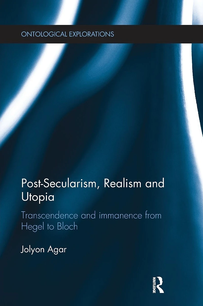 Post-Secularism, Realism and Utopia: Transcendence Immanence from Hegel to Bloch
