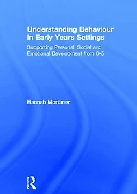 Understanding Behaviour Early Years Settings: Supporting Personal, Social and Emotional Development from 0-5