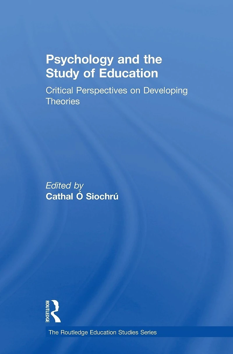 Psychology and the Study of Education: Critical Perspectives on Developing Theories