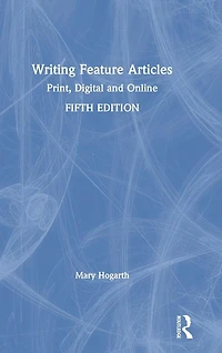 Writing Feature Articles: Print, Digital and Online