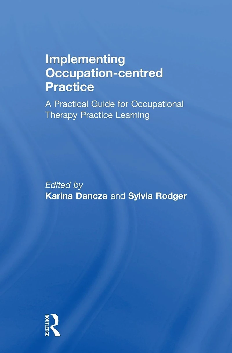 Implementing Occupation-centred Practice: A Practical Guide for Occupational Therapy Practice Learning
