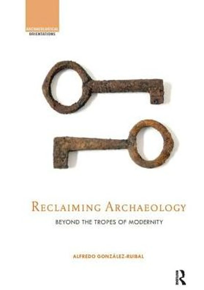 Reclaiming Archaeology: Beyond the Tropes of Modernity