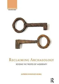 Reclaiming Archaeology: Beyond the Tropes of Modernity