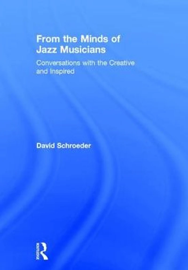 From the Minds of Jazz Musicians: Conversations with Creative and Inspired