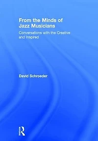 From the Minds of Jazz Musicians: Conversations with Creative and Inspired
