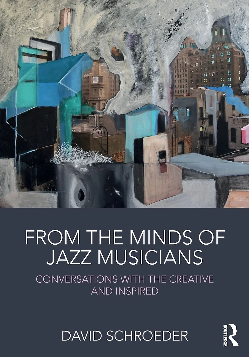 From the Minds of Jazz Musicians: Conversations with Creative and Inspired