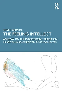 the Feeling Intellect: An Essay on Independent Tradition British and American Psychoanalysis