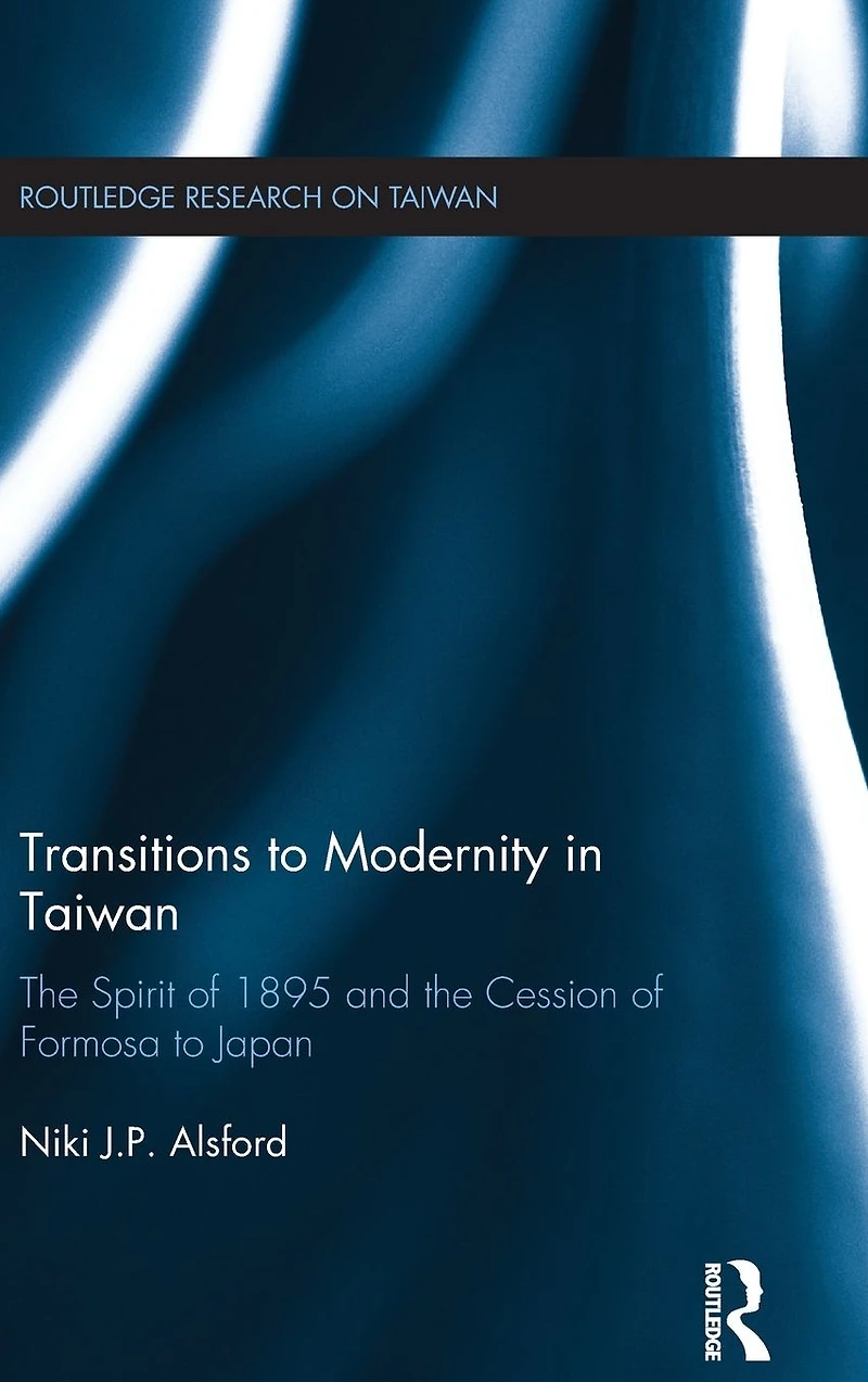 Transitions to Modernity Taiwan: the Spirit of 1895 and Cession Formosa Japan