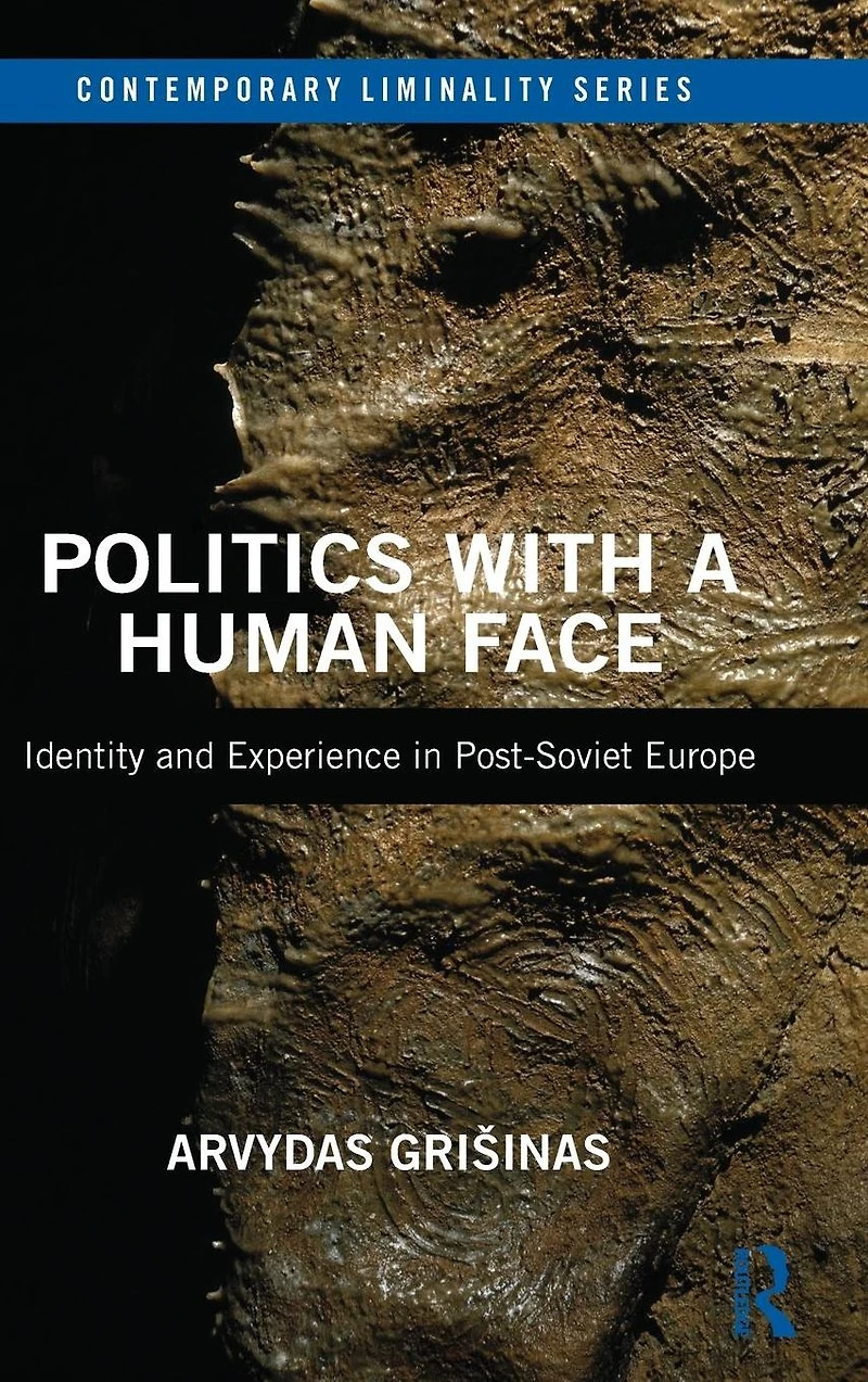 Politics with a Human Face: Identity and Experience Post-Soviet Europe