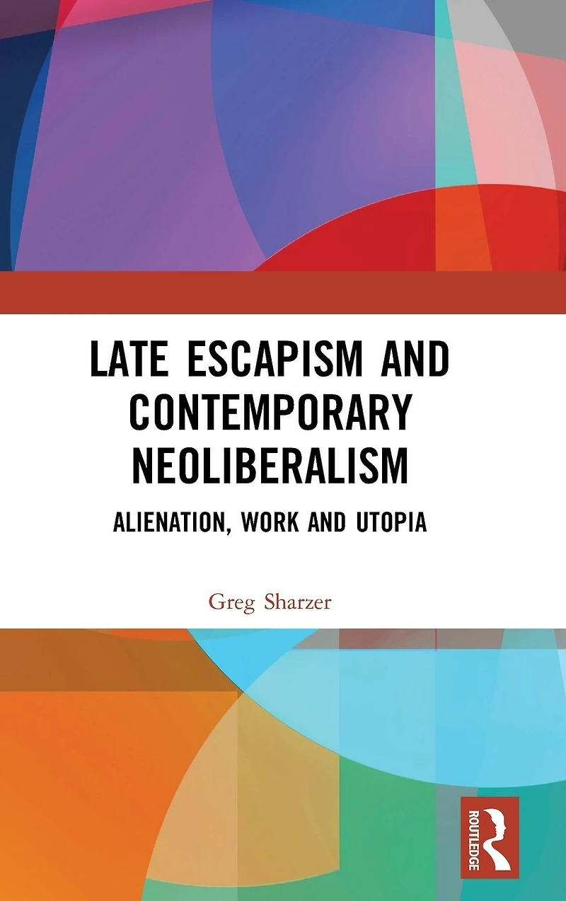 Late Escapism and Contemporary Neoliberalism: Alienation, Work Utopia