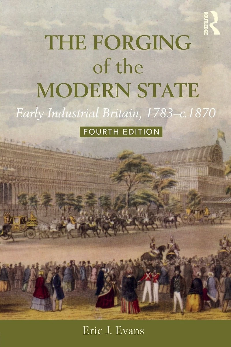 the Forging of Modern State: Early Industrial Britain, 1783-c.1870