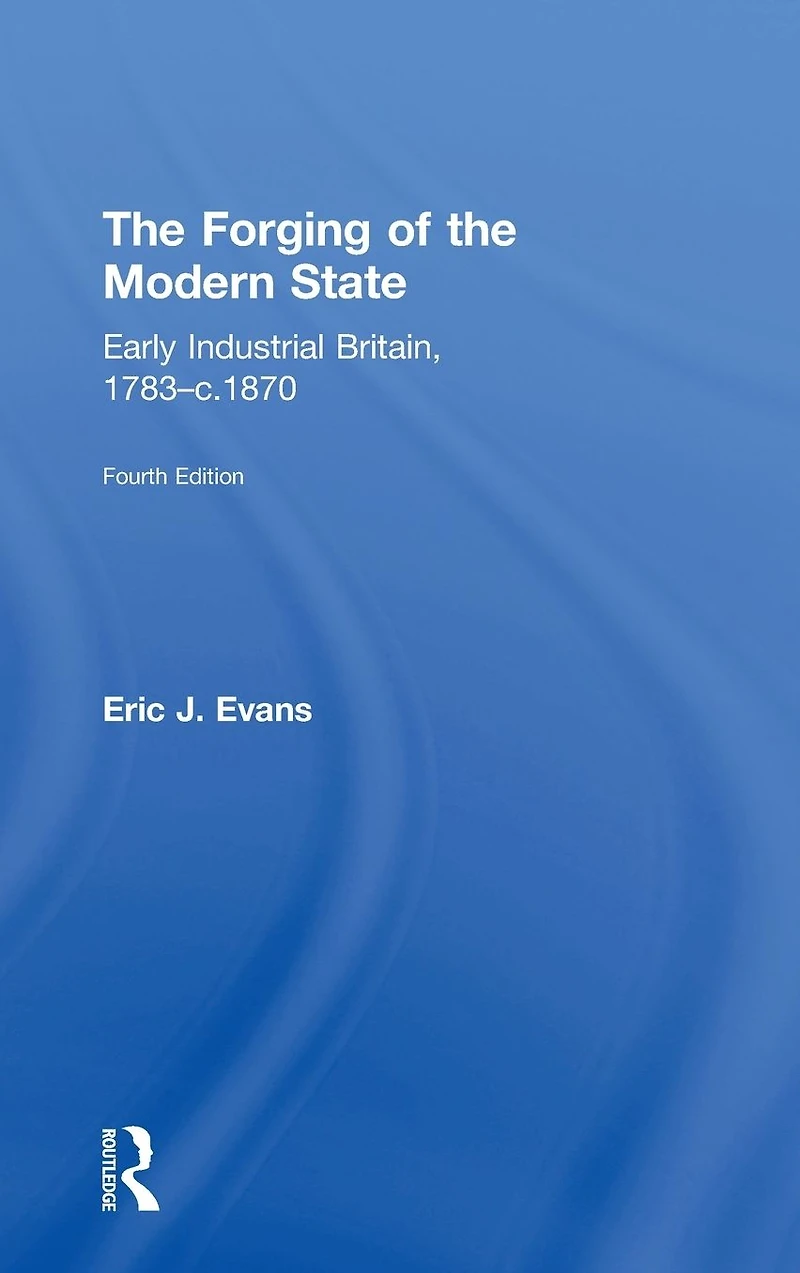 the Forging of Modern State: Early Industrial Britain, 1783-c.1870