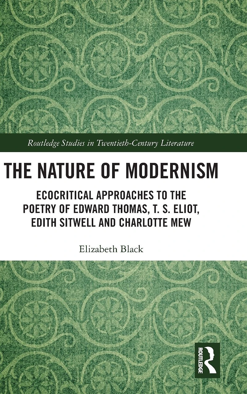 the Nature of Modernism: Ecocritical Approaches to Poetry Edward Thomas, T. S. Eliot, Edith Sitwell and Charlotte Mew
