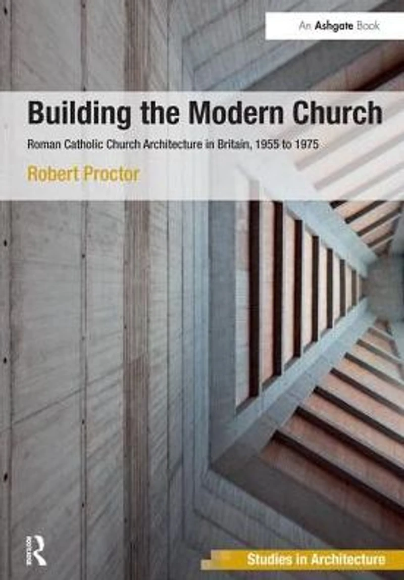 Building the Modern Church: Roman Catholic Church Architecture Britain, 1955 to 1975