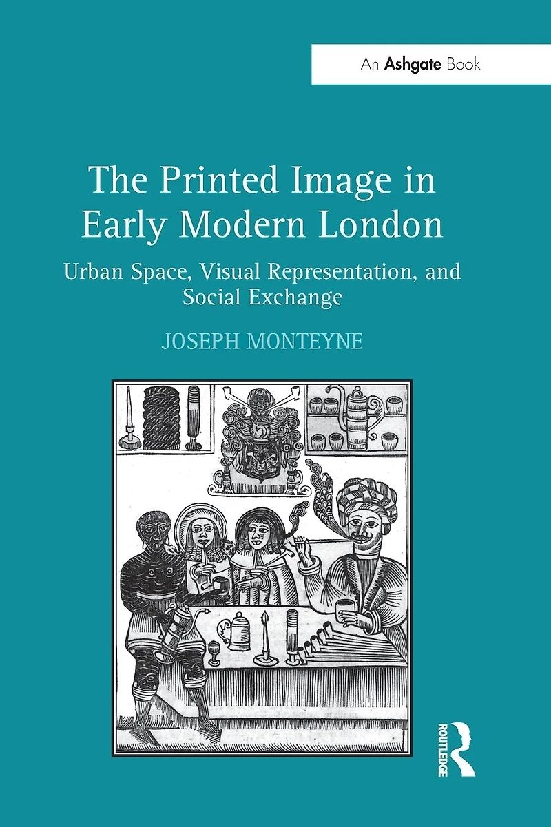 The Printed Image Early Modern London: Urban Space, Visual Representation, and Social Exchange
